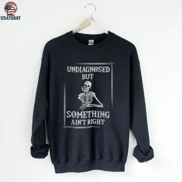 Undiagnosed But Something Ain’T Right Saying Shirt