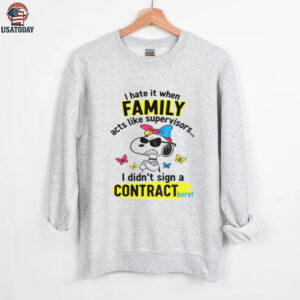 Angry snoopy hate it when family acts like supervisors I didn’t sign a contract here shirt