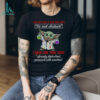 Baby Yoda I do not need a sign that says do not disturb I need one that says already disturbed proceed with caution shirt