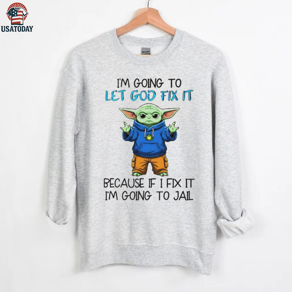 Baby Yoda I’m going to let god fix it because if I fix it I’m going to jail shirt Baby Yoda I’m going to let god fix it because if I fix it I’m going to jail shirt
