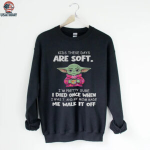 Baby Yoda kids these days are soft I’m pretty sure I died once when I was 7 and my mom made me walk it off shirt