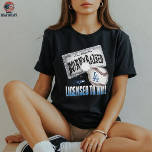 Born a Dodger, Licensed to Win shirt