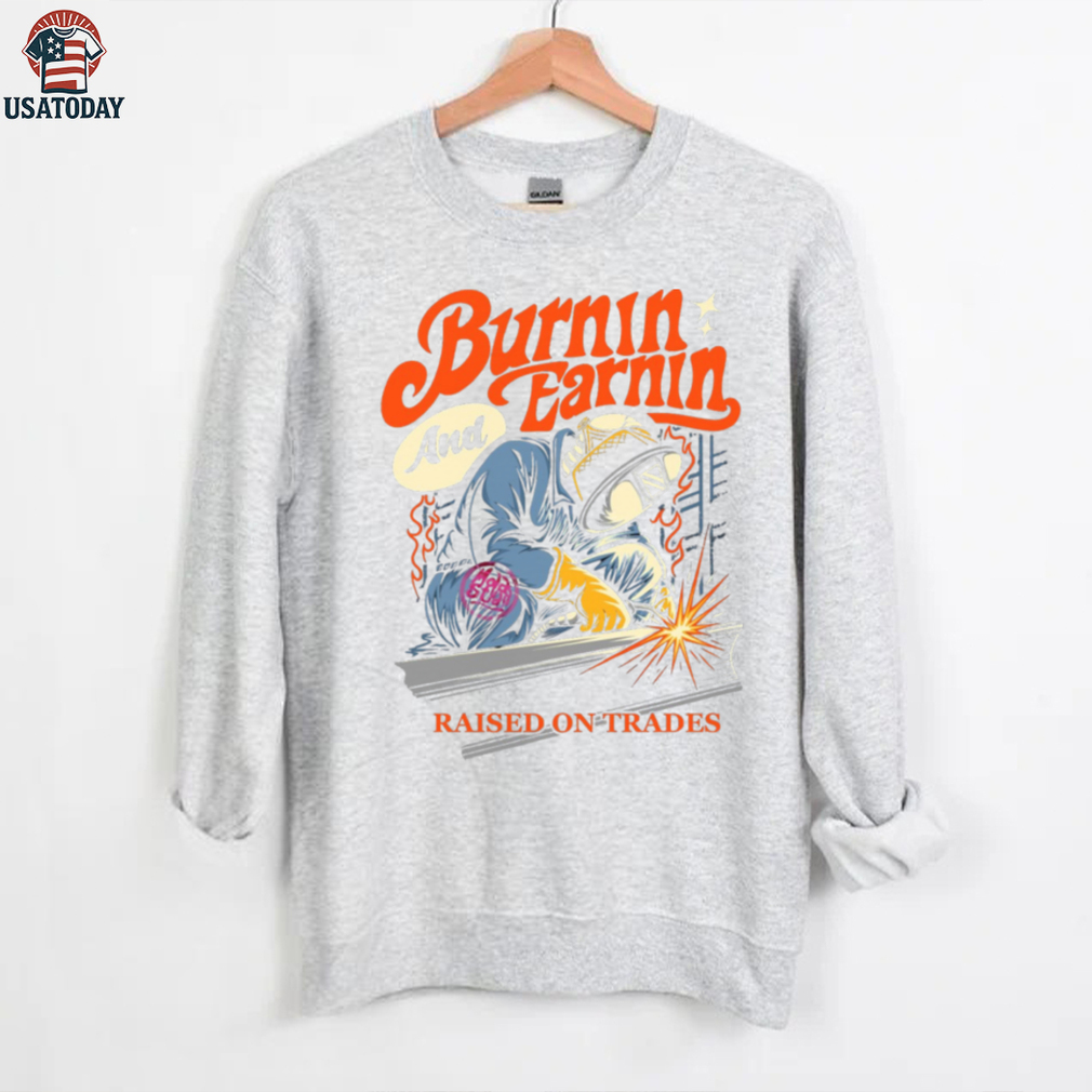Burnin’ And Earnin’ Raised On Trades shirt Burnin’ And Earnin’ Raised On Trades shirt