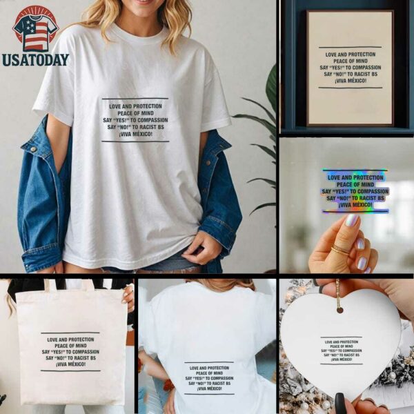 Love and protection peace of mind say yes to compassion say no to racist bs viva Mexico shirt