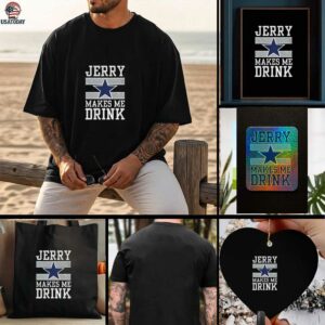Dallas Cowboys Jerry Makes Me Drink t shirt