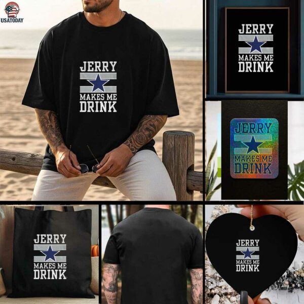 Dallas Cowboys Jerry Makes Me Drink t shirt