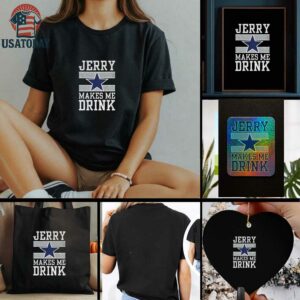 Dallas Cowboys Jerry Makes Me Drink t shirt