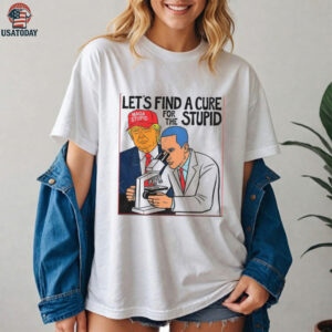 Donald Trump wearing Maga stupid hat let’s find a cure for the stupid shirt