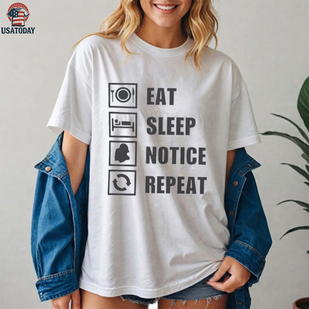 Eat sleep notice repeat shirt Eat sleep notice repeat shirt