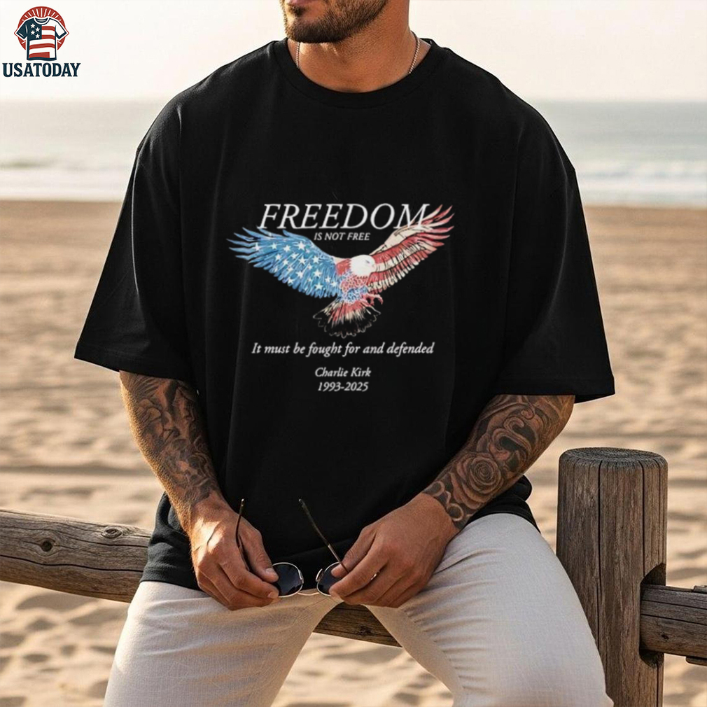 Freedom Is Not Free It Must Be Fought For And Defended Charlie Kirk 1993 2025 shirt Freedom Is Not Free It Must Be Fought For And Defended Charlie Kirk 1993 2025 shirt