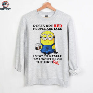 Funny minion roses are red people are fake I stay to myself so I won’t be on the first shirt