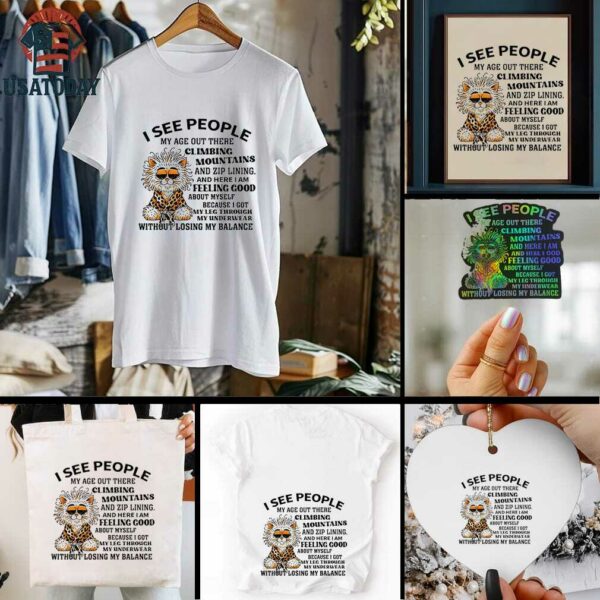 Tiger I see people my age out there Climbing Mountains and zip lining and here I am feeling good shirt