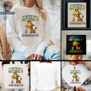 Giraffe let me pour you a tall glass of get over it oh and here’s a traw so you can suck it up shirt