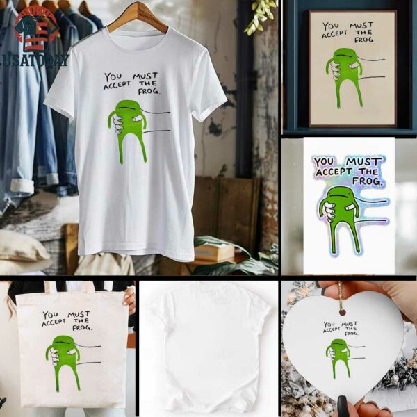 Give you frog you must accept the frog shirt