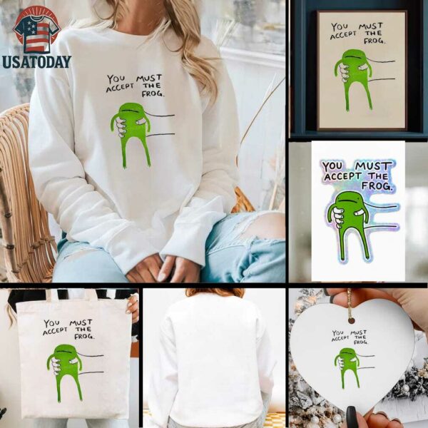 Give you frog you must accept the frog shirt