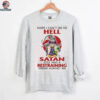 Gnome nope I can’t go to hell satan still has a restraining order against me shirt