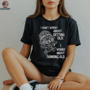 Grandma I don’t worry about getting old I worry about thinking old shirt