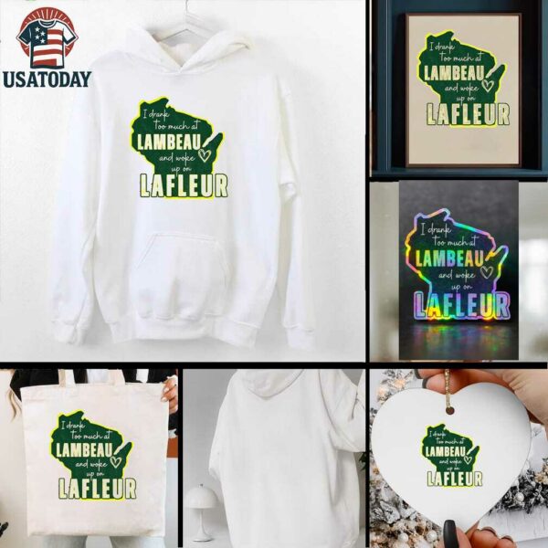 Green Bay Packer I drank too much at Lambeau and woke up on Lafleur shirt