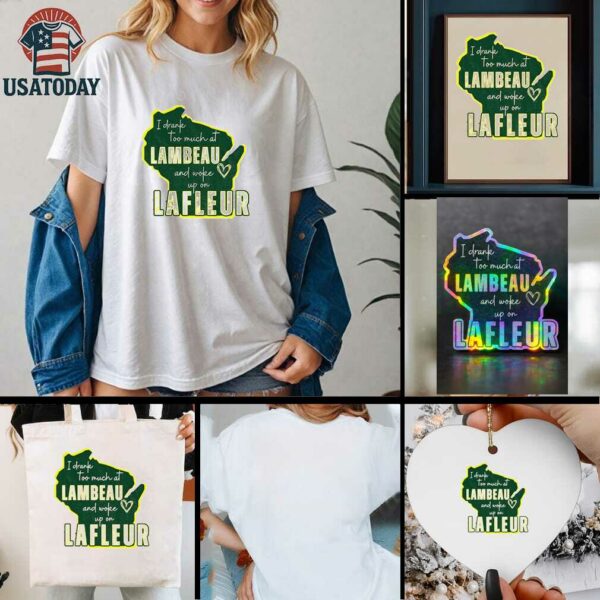 Green Bay Packer I drank too much at Lambeau and woke up on Lafleur shirt