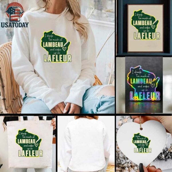 Green Bay Packer I drank too much at Lambeau and woke up on Lafleur shirt