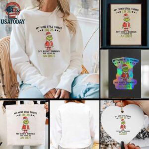 Grinch Christmas my mind still thinks I’m 25 my body thinks my mind is an Idiot shirt
