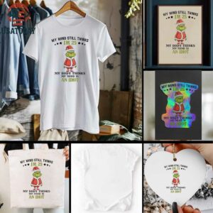 Grinch Christmas my mind still thinks I’m 25 my body thinks my mind is an Idiot shirt
