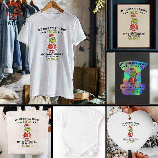 Grinch Christmas my mind still thinks I’m 25 my body thinks my mind is an Idiot shirt