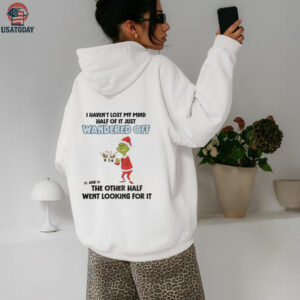 Grinch santa hat I haven’t lost my mind half of it just wandered off and the other half went looking for it shirt