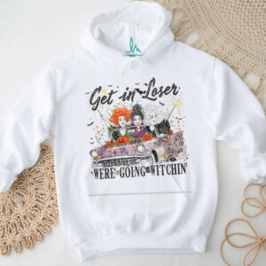 Hocus Pocus Sanderson Sisters get in looser we’re going wıtchin’ Halloween shirt