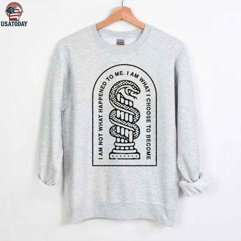 I am not what happened to me, I am what I choose to become shirt I am not what happened to me, I am what I choose to become shirt