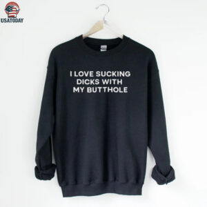 I love sucking dicks with my butthole shirt