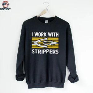 I work with strippers shirt