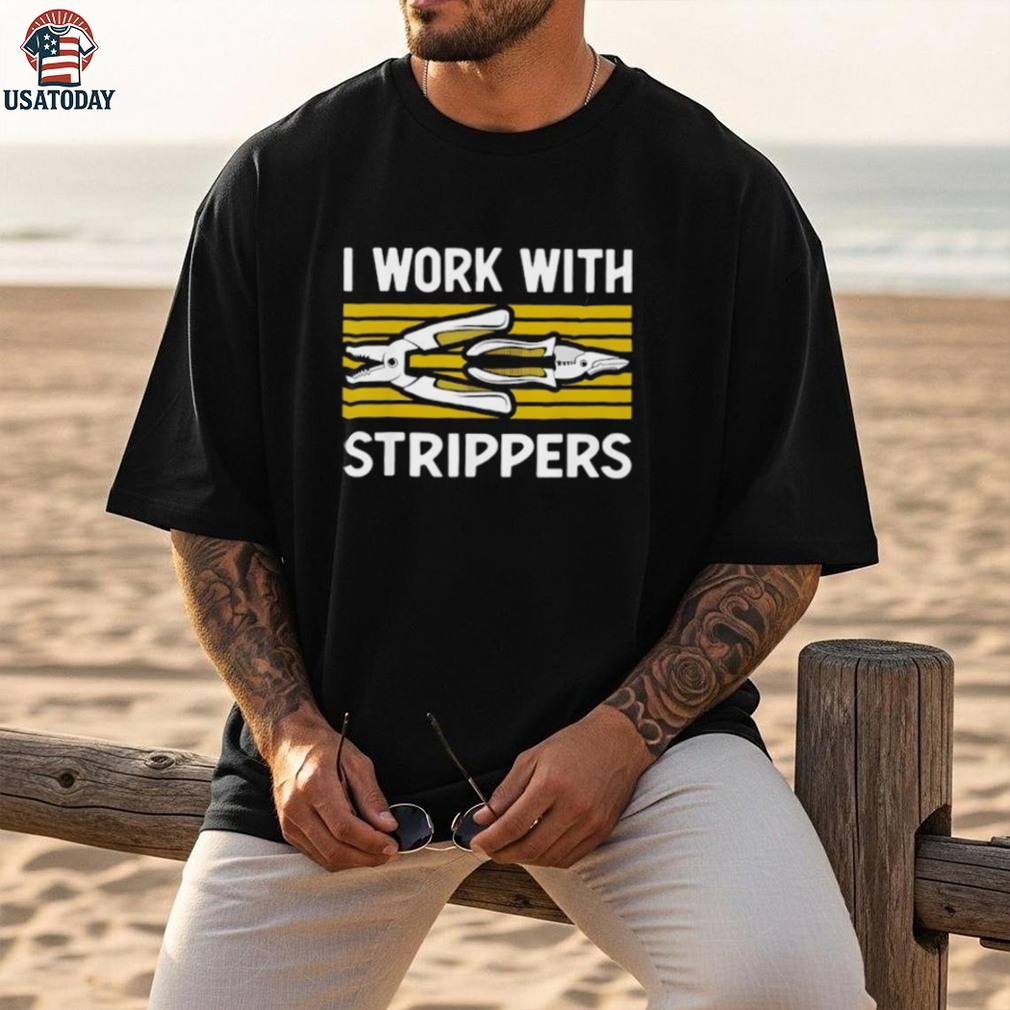 I work with strippers shirt I work with strippers shirt