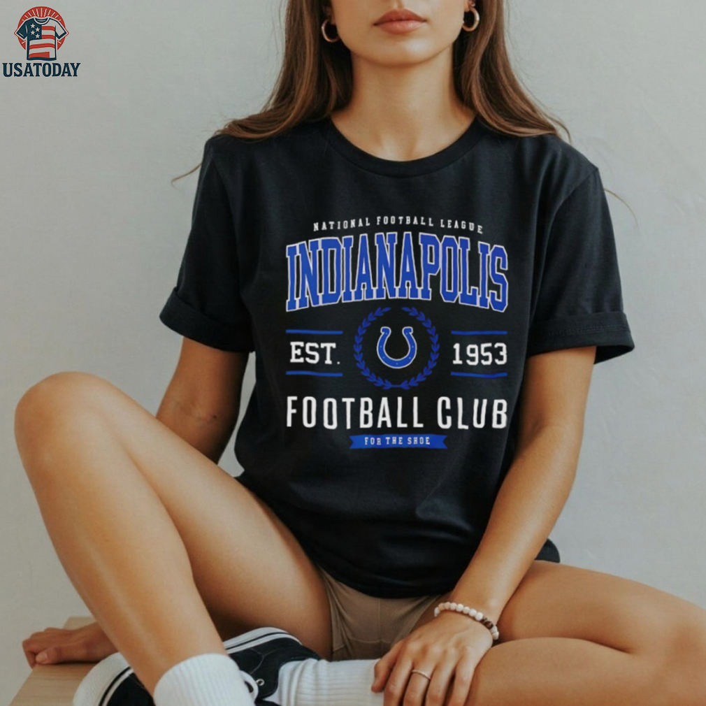 Indianapolis Colts Football Club National Football League est 1953 For The Shoe shirt Indianapolis Colts Football Club National Football League est 1953 For The Shoe shirt