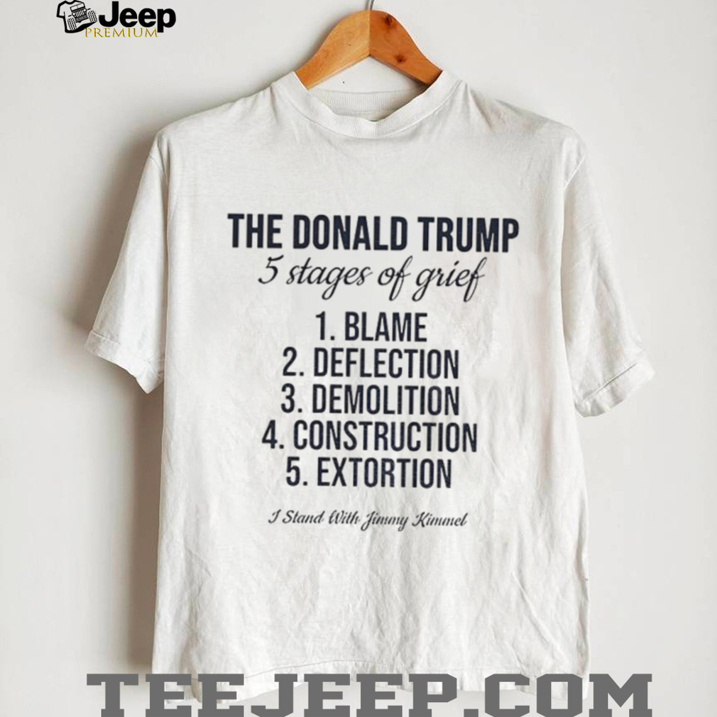 Jimmy Kimmel the Donald Trump 5 stages of grief blame deflection demolition construction extortion shirt Jimmy Kimmel the Donald Trump 5 stages of grief blame deflection demolition construction extortion shirt