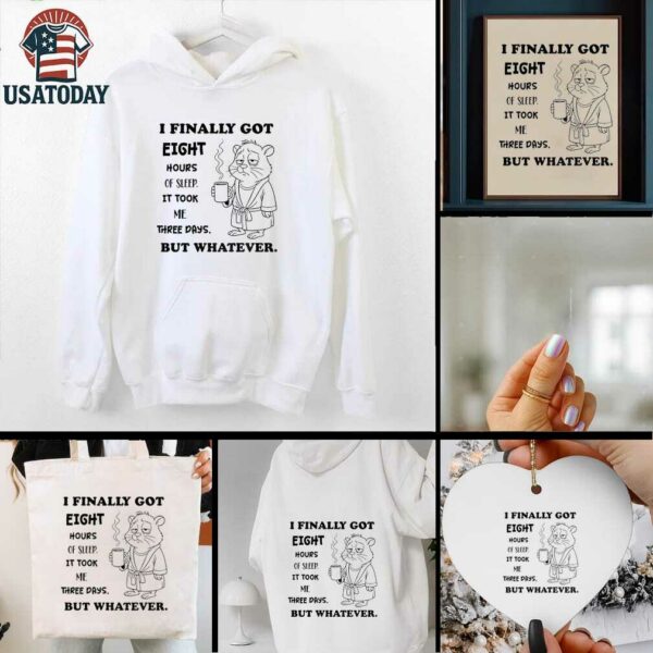 Hamster I finally got eight hours of sleep it took me three days but whatever shirt