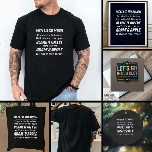 Men lie so much Im starting to believe that adam bit the apple blames it on eve thats t shirt