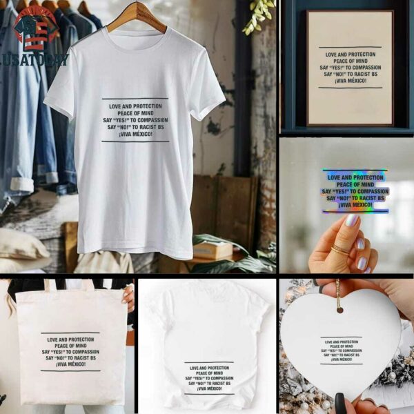 Love and protection peace of mind say yes to compassion say no to racist bs viva Mexico shirt