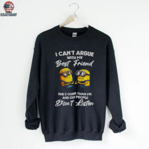 Minion I can’t argue with my best friend she’s older than me and old people don’t listen shirt