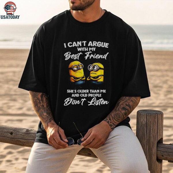 Minion I can’t argue with my best friend she’s older than me and old people don’t listen shirt