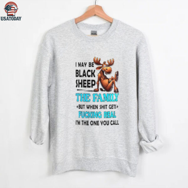 Moose I May Be Black Sheep The Family But When Shit Gets Fucking Real shirt