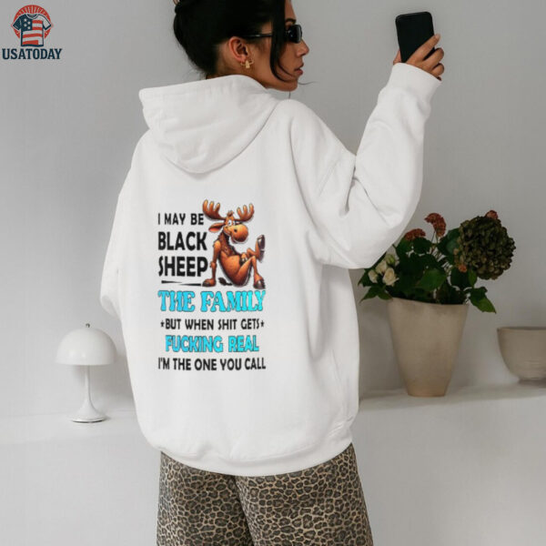 Moose I May Be Black Sheep The Family But When Shit Gets Fucking Real shirt