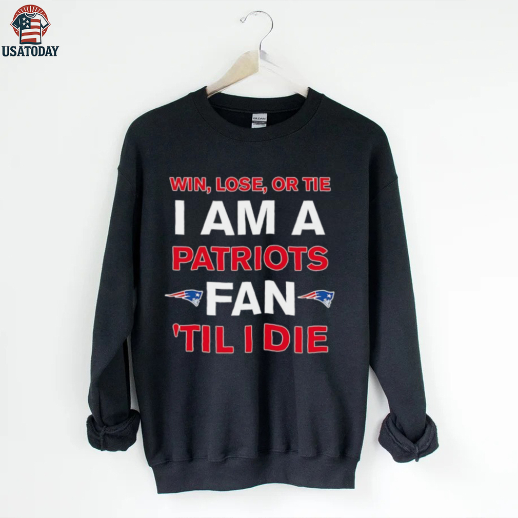 New England Patriots win lose or die I am a Patriots fan till I die shirt New England Patriots win lose or die I am a Patriots fan till I die shirt