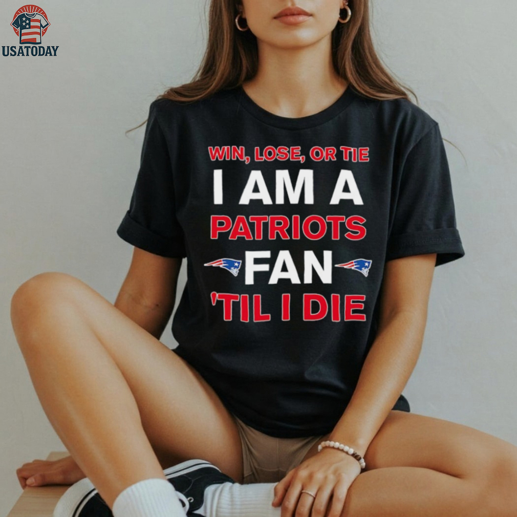 New England Patriots win lose or die I am a Patriots fan till I die shirt New England Patriots win lose or die I am a Patriots fan till I die shirt