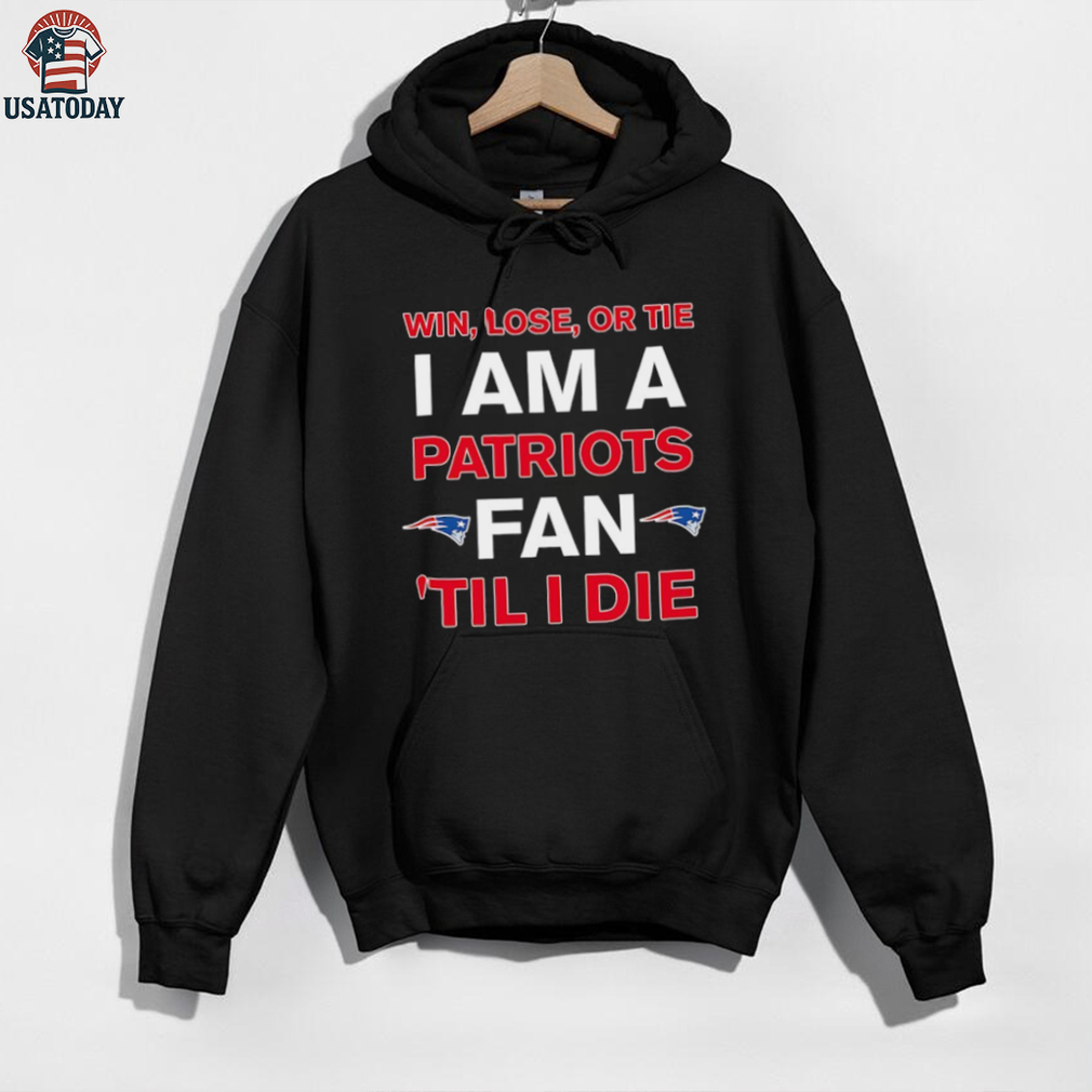 New England Patriots win lose or die I am a Patriots fan till I die shirt New England Patriots win lose or die I am a Patriots fan till I die shirt
