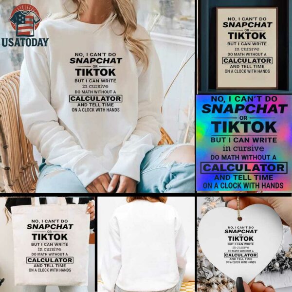 No I cant do snapchat or tiktok but I can write in cursive do math without a calculator t shirt