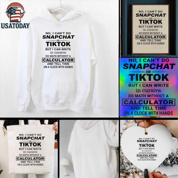 No I cant do snapchat or tiktok but I can write in cursive do math without a calculator t shirt
