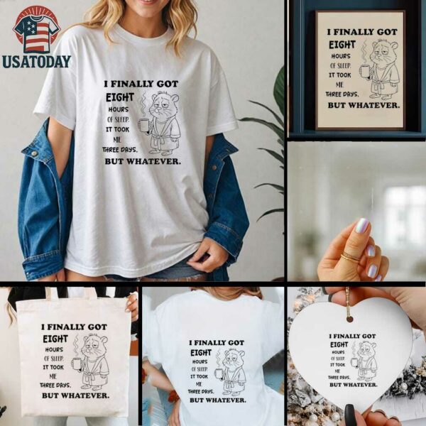 Hamster I finally got eight hours of sleep it took me three days but whatever shirt