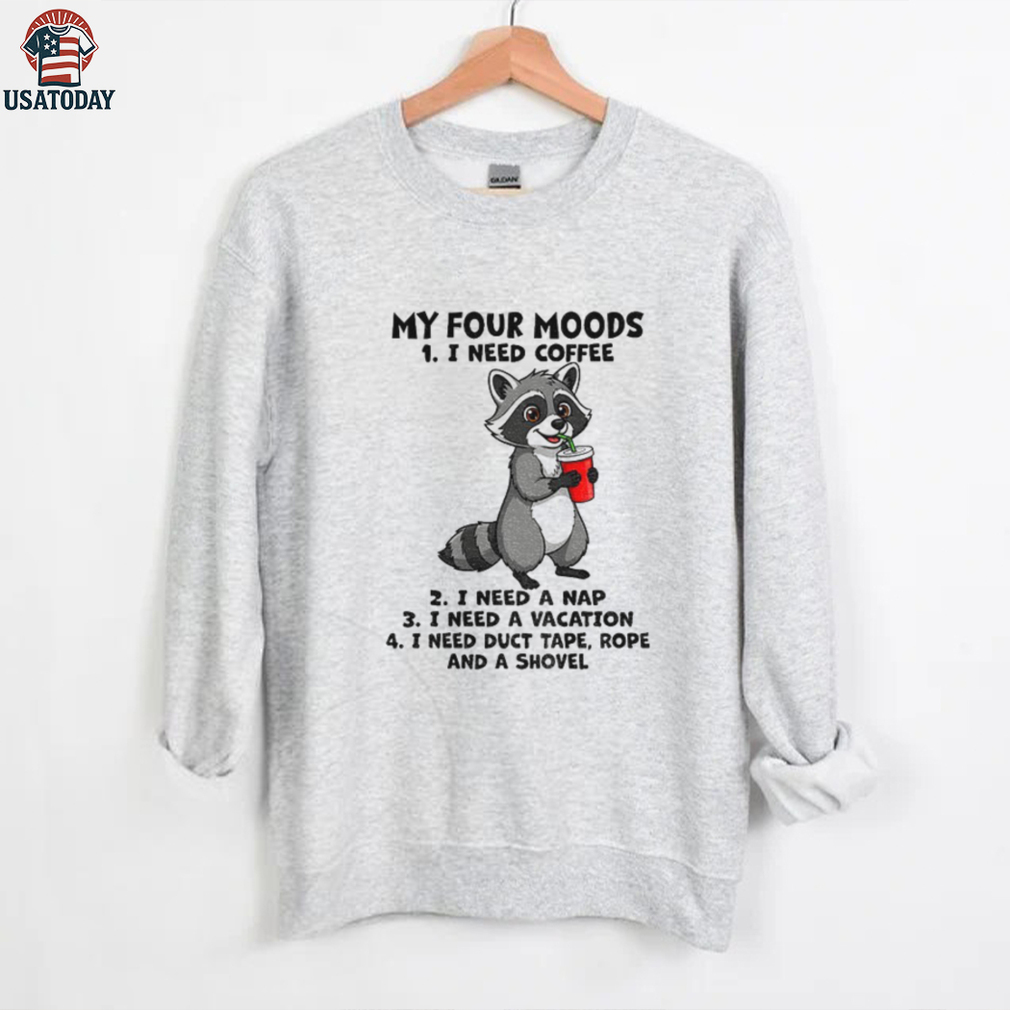 Raccoon my four moods I need coffee I need a nap I need a vacation I need duct tape rope and a shovel shirt Raccoon my four moods I need coffee I need a nap I need a vacation I need duct tape rope and a shovel shirt