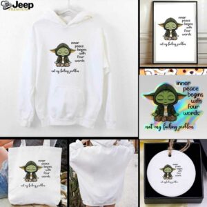Sad Baby Yoda inner peace begins with four words not my fucking problem t shirt